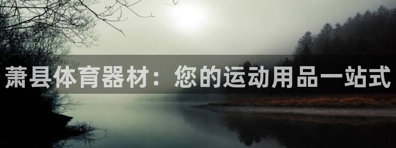 富联娱乐登录注册入口官网：萧县体育器材：您的运动用品