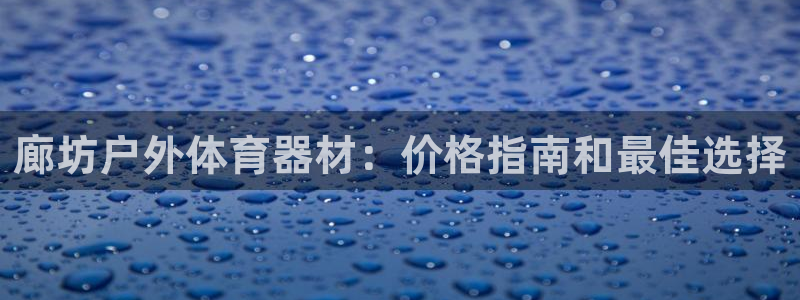 富联申购中签什么时候知道:廊坊户外体育器材:价格指南和最佳选